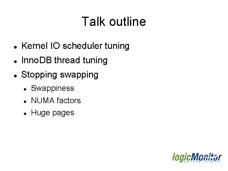 Talk outline Kernel IO scheduler tuning Inno. DB thread tuning Stopping swapping Swappiness NUMA Talk outline Kernel IO scheduler tuning Inno. DB thread tuning Stopping swapping Swappiness NUMA