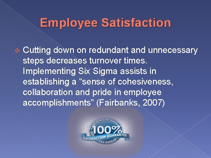 Employee Satisfaction v Cutting down on redundant and unnecessary steps decreases turnover times. Implementing