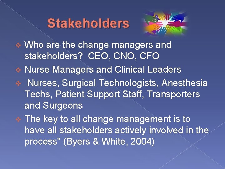 Stakeholders Who are the change managers and stakeholders? CEO, CNO, CFO v Nurse Managers
