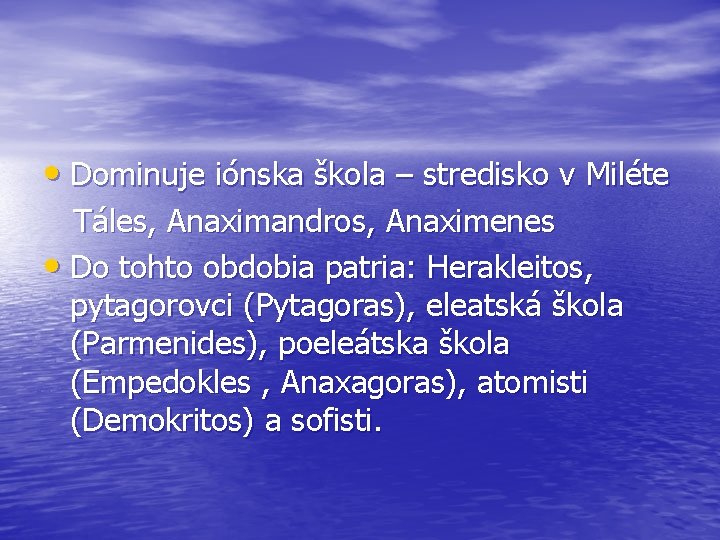  • Dominuje iónska škola – stredisko v Miléte Táles, Anaximandros, Anaximenes • Do