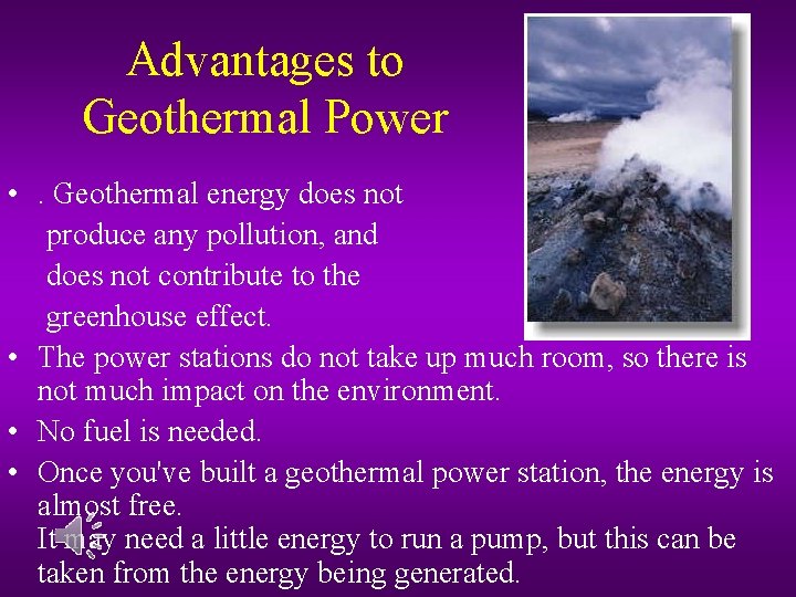 Advantages to Geothermal Power • . Geothermal energy does not produce any pollution, and