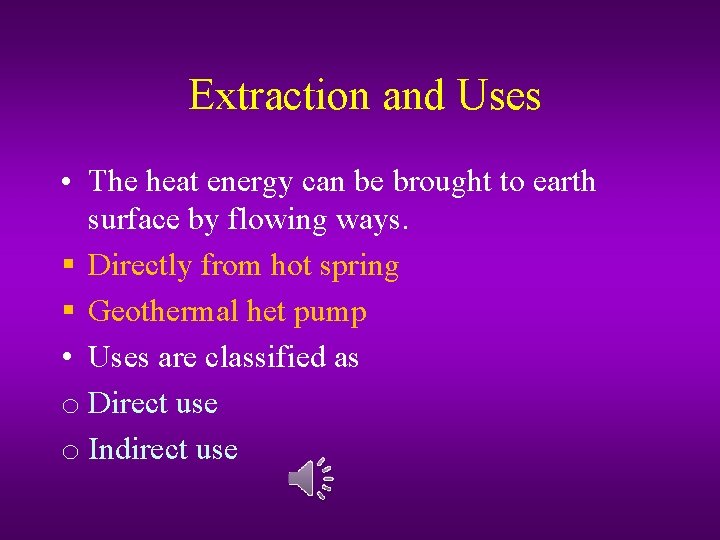 Extraction and Uses • The heat energy can be brought to earth surface by