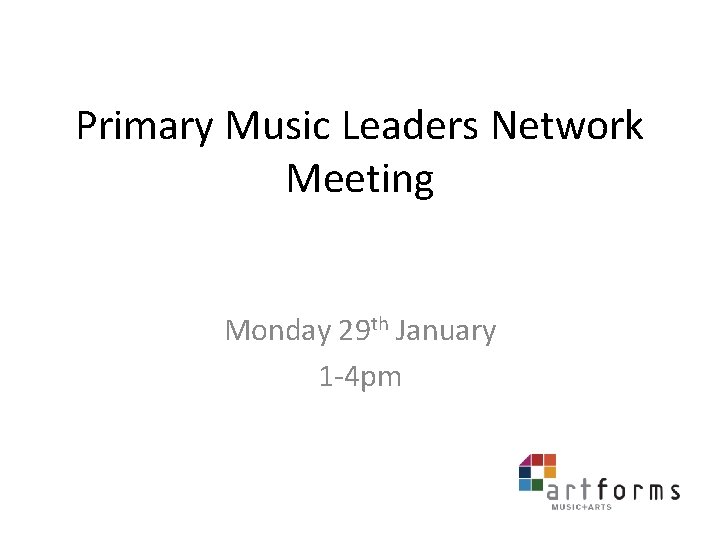 Primary Music Leaders Network Meeting Monday 29 th January 1 -4 pm 
