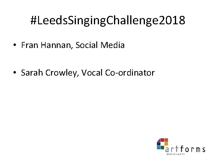 #Leeds. Singing. Challenge 2018 • Fran Hannan, Social Media • Sarah Crowley, Vocal Co-ordinator