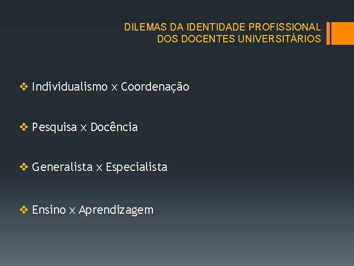 DILEMAS DA IDENTIDADE PROFISSIONAL DOS DOCENTES UNIVERSITÁRIOS v Individualismo x Coordenação v Pesquisa x