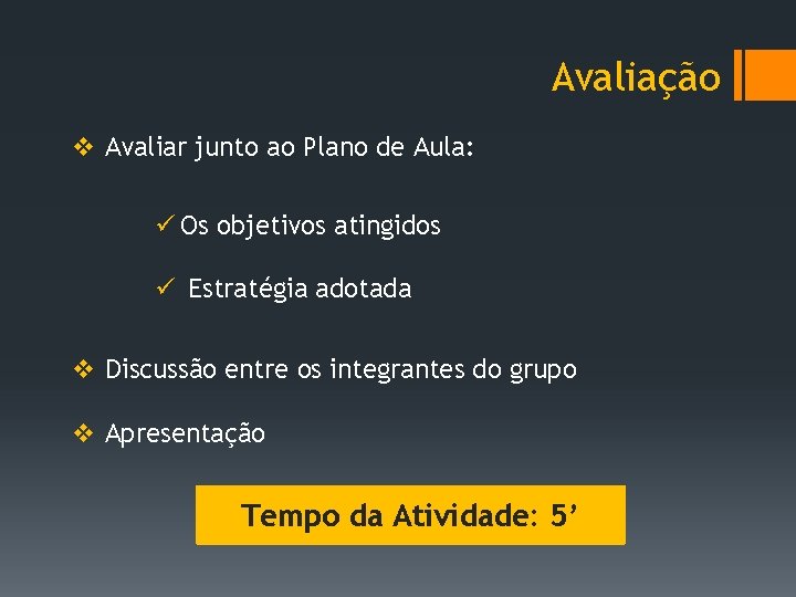 Avaliação v Avaliar junto ao Plano de Aula: ü Os objetivos atingidos ü Estratégia