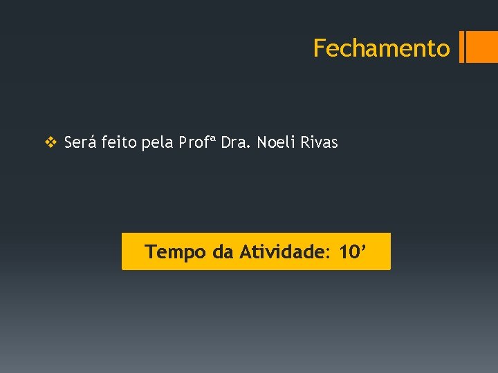 Fechamento v Será feito pela Profª Dra. Noeli Rivas Tempo da Atividade: 10’ 