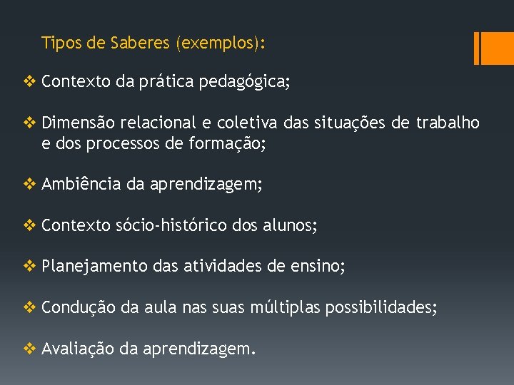 Tipos de Saberes (exemplos): v Contexto da prática pedagógica; v Dimensão relacional e coletiva