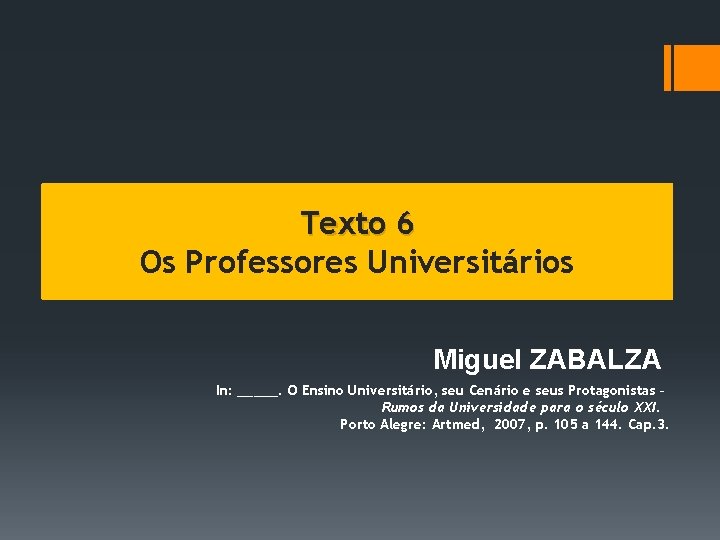 Texto 6 Os Professores Universitários Miguel ZABALZA In: _____. O Ensino Universitário, seu Cenário