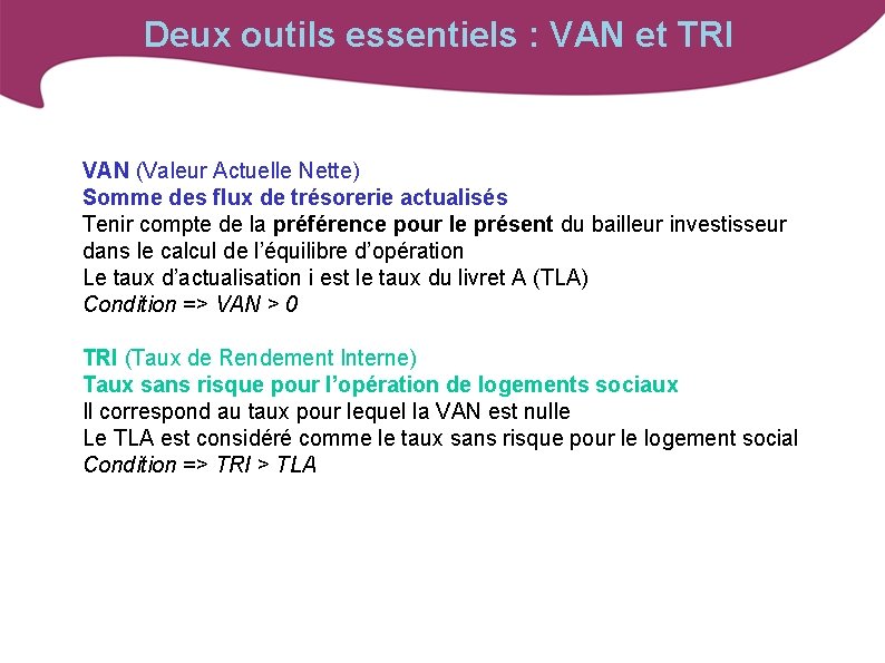 Deux outils essentiels : VAN et TRI VAN (Valeur Actuelle Nette) Somme des flux