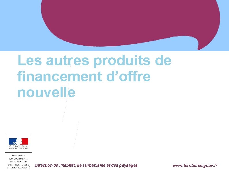 Les autres produits de financement d’offre nouvelle Ministère de l'Égalité des Territoires et du