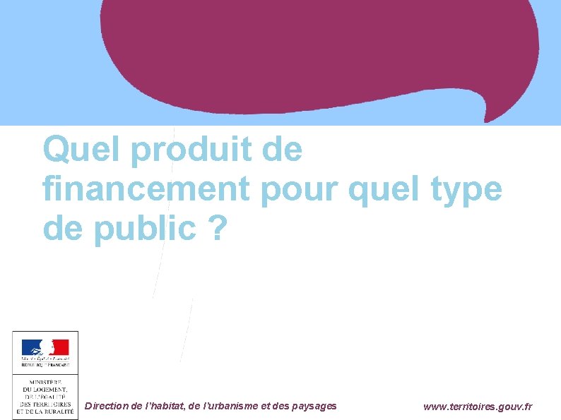 Quel produit de financement pour quel type de public ? Ministère de l'Égalité des
