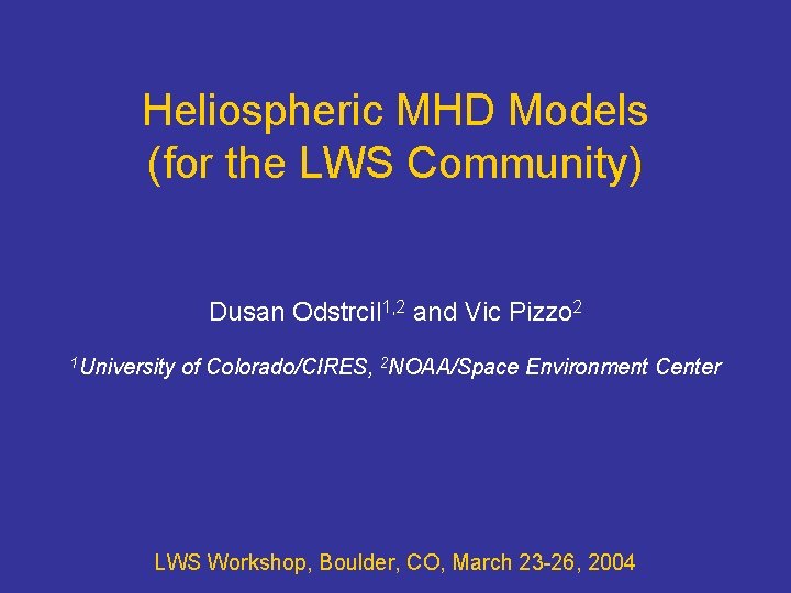 Heliospheric MHD Models (for the LWS Community) Dusan Odstrcil 1, 2 and Vic Pizzo