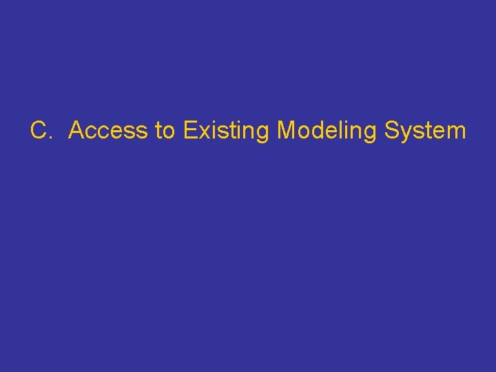 C. Access to Existing Modeling System 