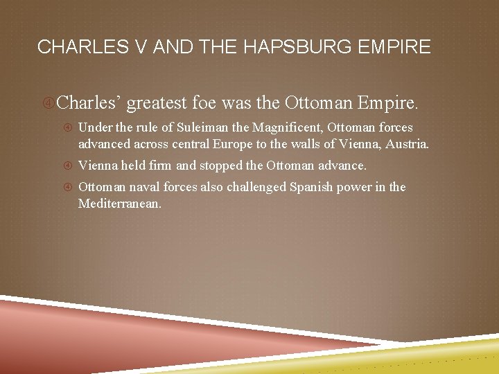 CHARLES V AND THE HAPSBURG EMPIRE Charles’ greatest foe was the Ottoman Empire. Under