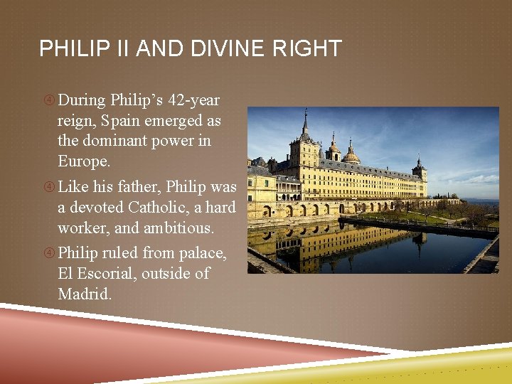 PHILIP II AND DIVINE RIGHT During Philip’s 42 -year reign, Spain emerged as the