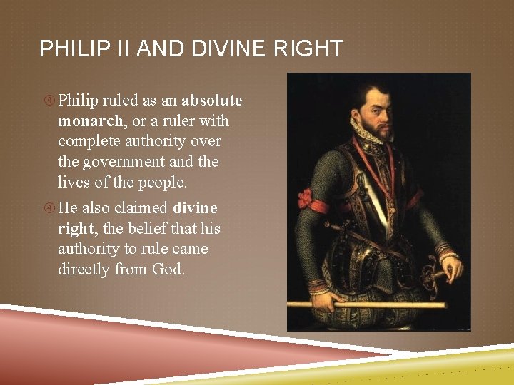 PHILIP II AND DIVINE RIGHT Philip ruled as an absolute monarch, or a ruler