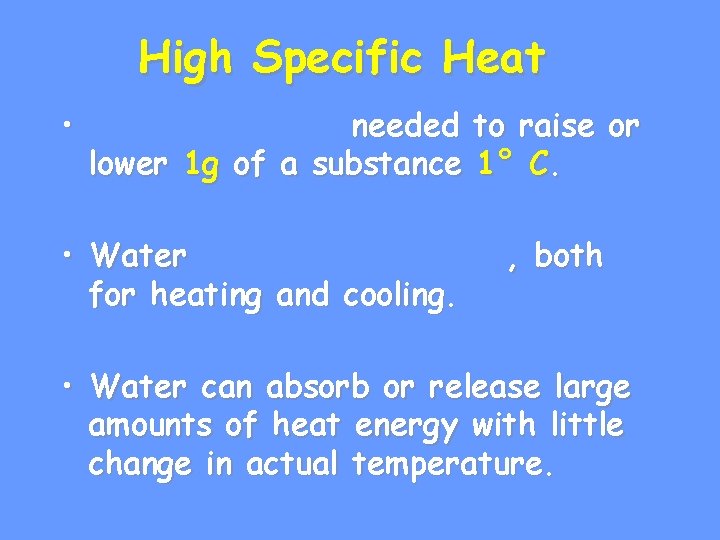 High Specific Heat • needed to raise or lower 1 g of a substance