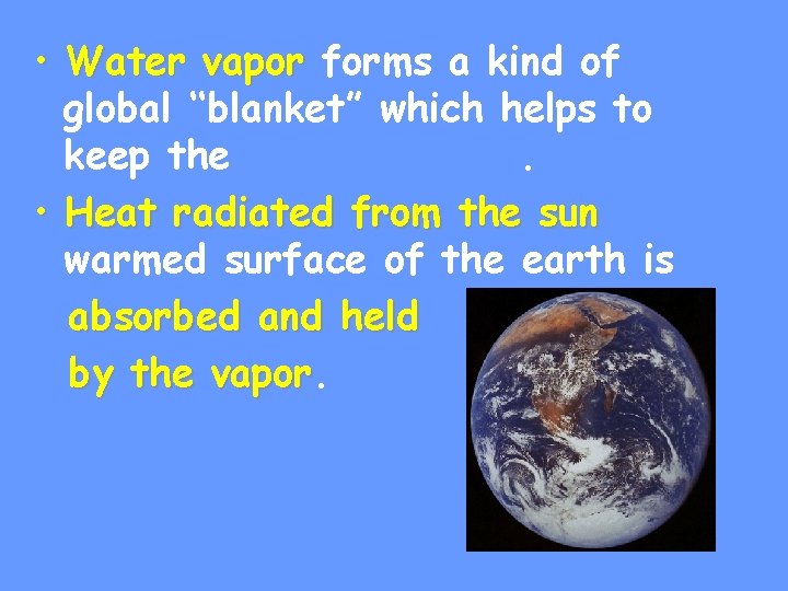  • Water vapor forms a kind of global ‘‘blanket” which helps to keep