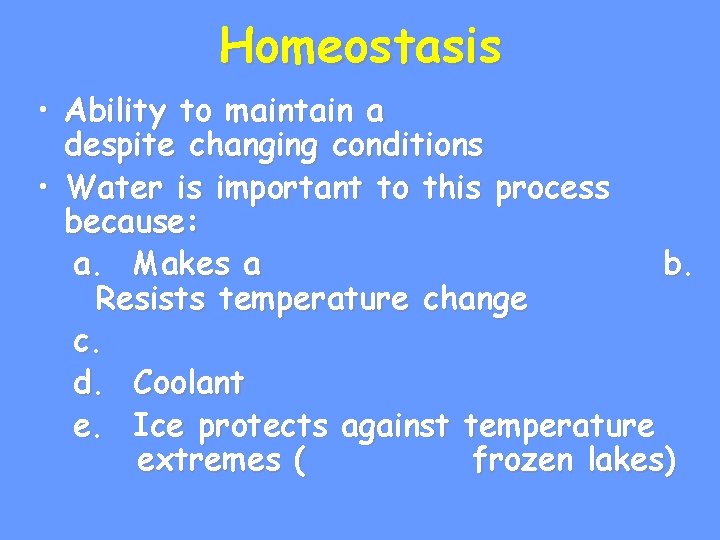 Homeostasis • Ability to maintain a despite changing conditions • Water is important to