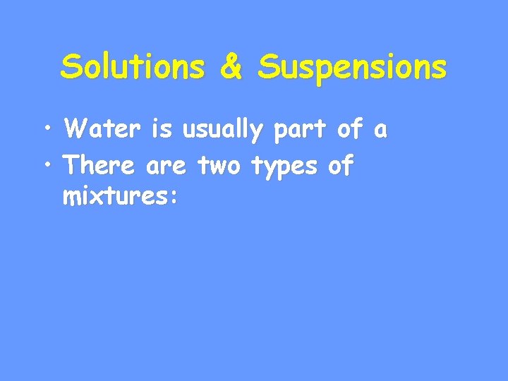 Solutions & Suspensions • Water is usually part of a • There are two