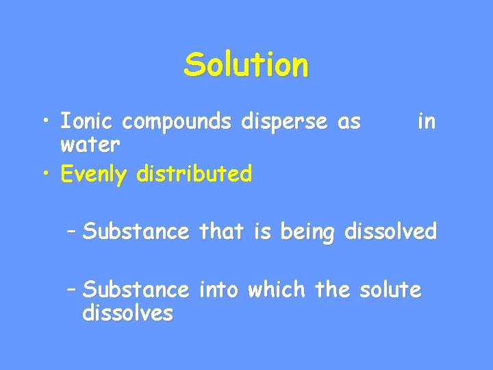Solution • Ionic compounds disperse as water • Evenly distributed in – Substance that
