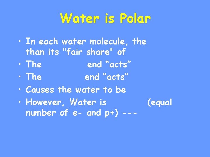 Water is Polar • In each water molecule, the than its "fair share" of