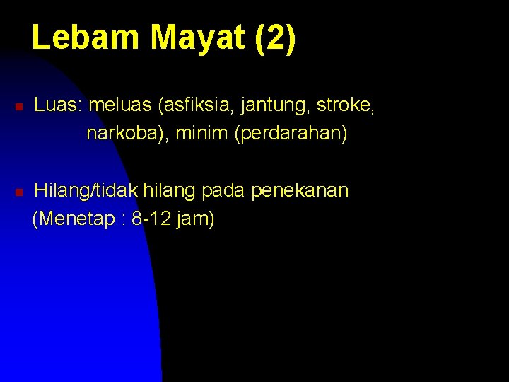 Lebam Mayat (2) n n Luas: meluas (asfiksia, jantung, stroke, narkoba), minim (perdarahan) Hilang/tidak