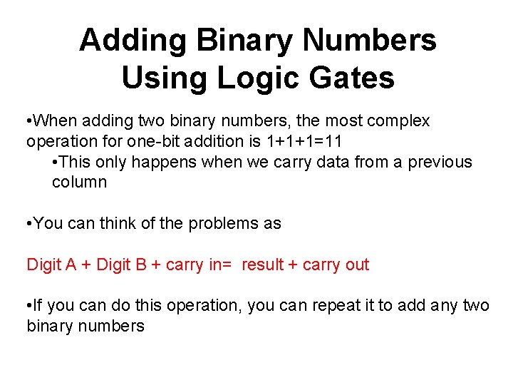 Adding Binary Numbers Using Logic Gates • When adding two binary numbers, the most