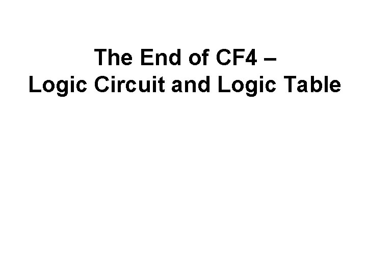 The End of CF 4 – Logic Circuit and Logic Table 