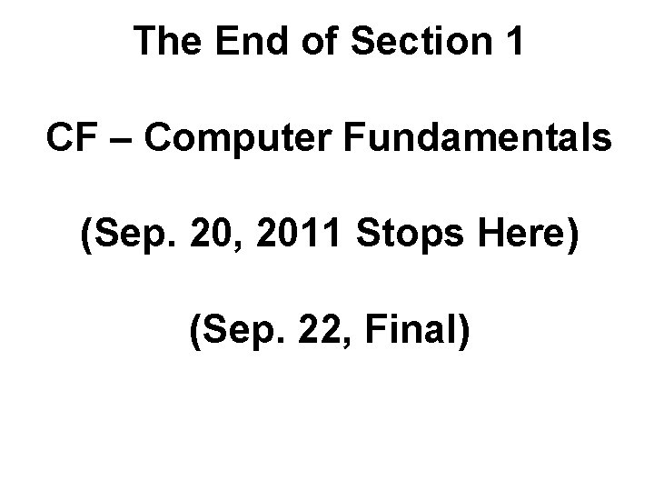 The End of Section 1 CF – Computer Fundamentals (Sep. 20, 2011 Stops Here)