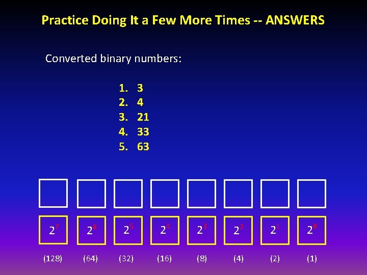 Practice Doing It a Few More Times -- ANSWERS Converted binary numbers: 1. 2.