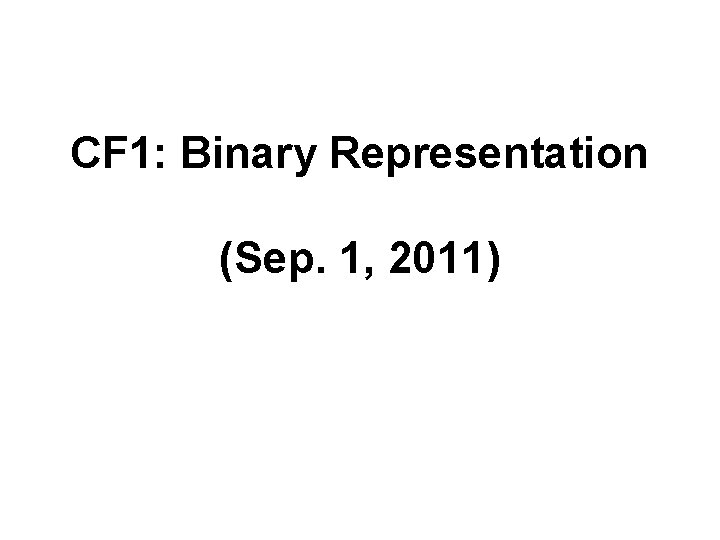 CF 1: Binary Representation (Sep. 1, 2011) 