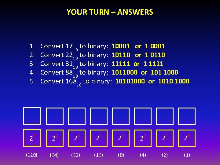 YOUR TURN – ANSWERS 1. 2. 3. 4. 5. Convert 1710 to binary: 10001