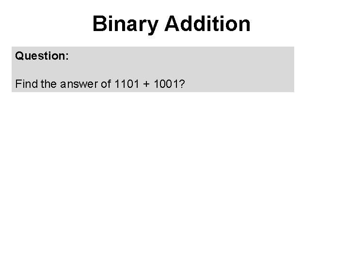 Binary Addition Question: Find the answer of 1101 + 1001? 