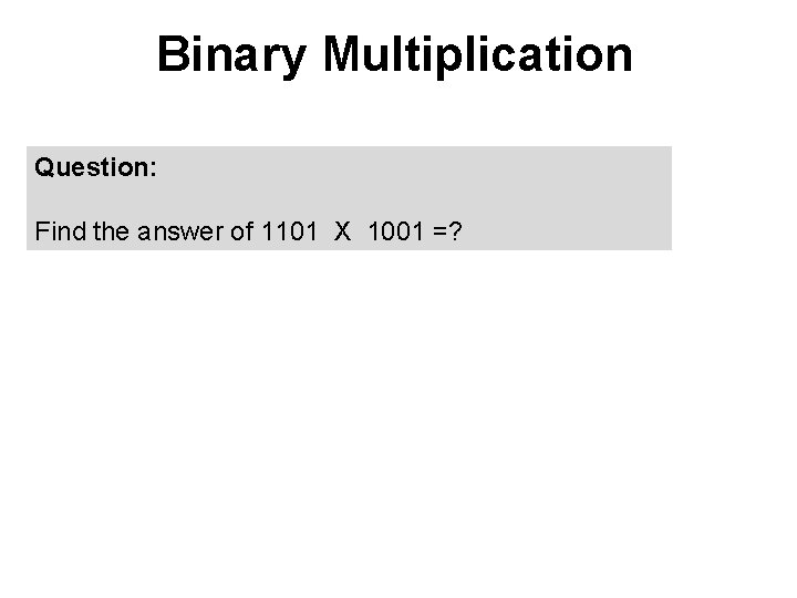 Binary Multiplication Question: Find the answer of 1101 X 1001 =? 