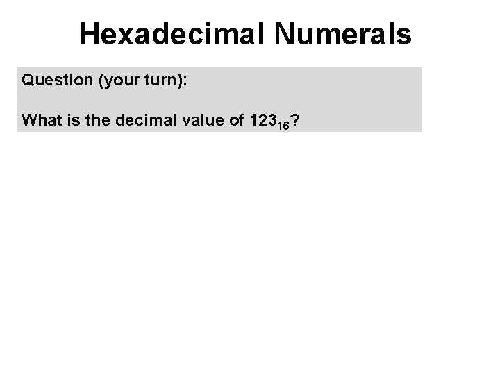 Hexadecimal Numerals Question (your turn): What is the decimal value of 12316? 