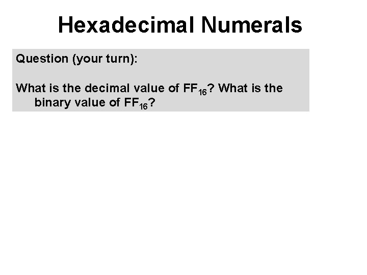 Hexadecimal Numerals Question (your turn): What is the decimal value of FF 16? What