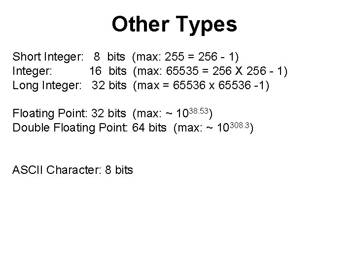 Other Types Short Integer: 8 bits (max: 255 = 256 - 1) Integer: 16