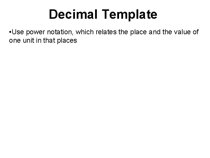 Decimal Template • Use power notation, which relates the place and the value of