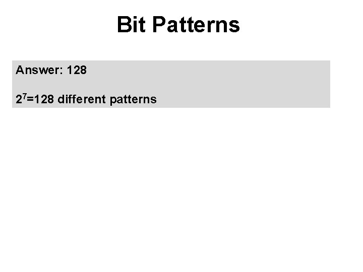 Bit Patterns Answer: 128 27=128 different patterns 