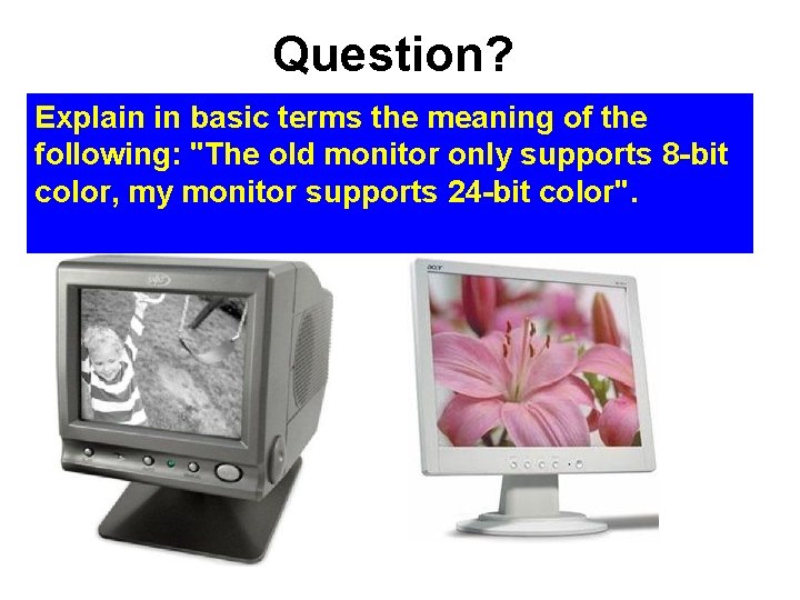 Question? Explain in basic terms the meaning of the following: "The old monitor only