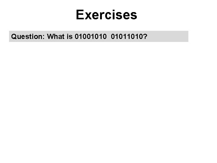 Exercises Question: What is 01001010 01011010? 
