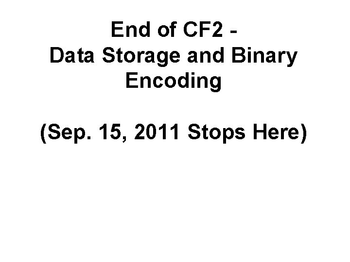 End of CF 2 Data Storage and Binary Encoding (Sep. 15, 2011 Stops Here)
