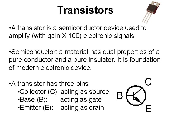 Transistors • A transistor is a semiconductor device used to amplify (with gain X