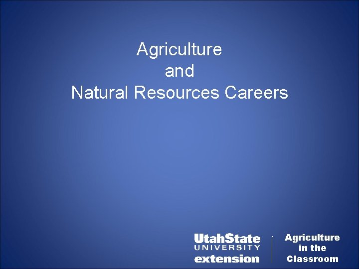 Agriculture and Natural Resources Careers Agriculture in the Classroom 