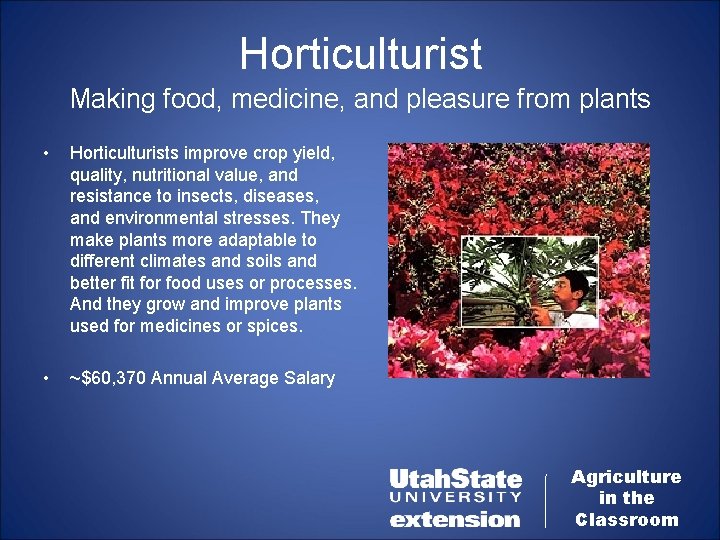 Horticulturist Making food, medicine, and pleasure from plants • Horticulturists improve crop yield, quality,