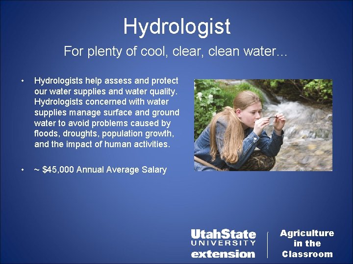 Hydrologist For plenty of cool, clear, clean water… • Hydrologists help assess and protect