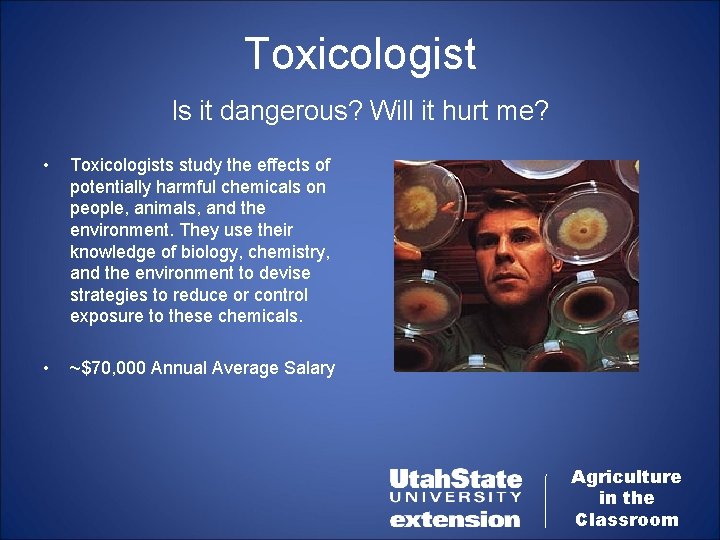 Toxicologist Is it dangerous? Will it hurt me? • Toxicologists study the effects of