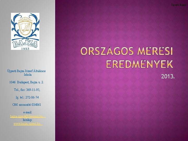 Újpesti Bajza József Általános Iskola 1046 Budapest, Bajza u. 2. Tel. , fax: 369
